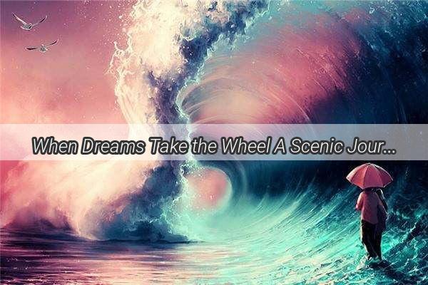 When Dreams Take the Wheel A Scenic Journey into Car Crash Reality